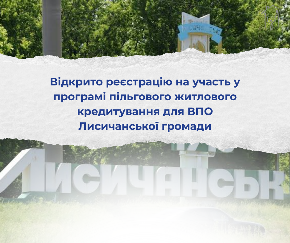 Відкрито реєстрацію на участь у програмі пільгового житлового кредитування для ВПО Лисичанської громади